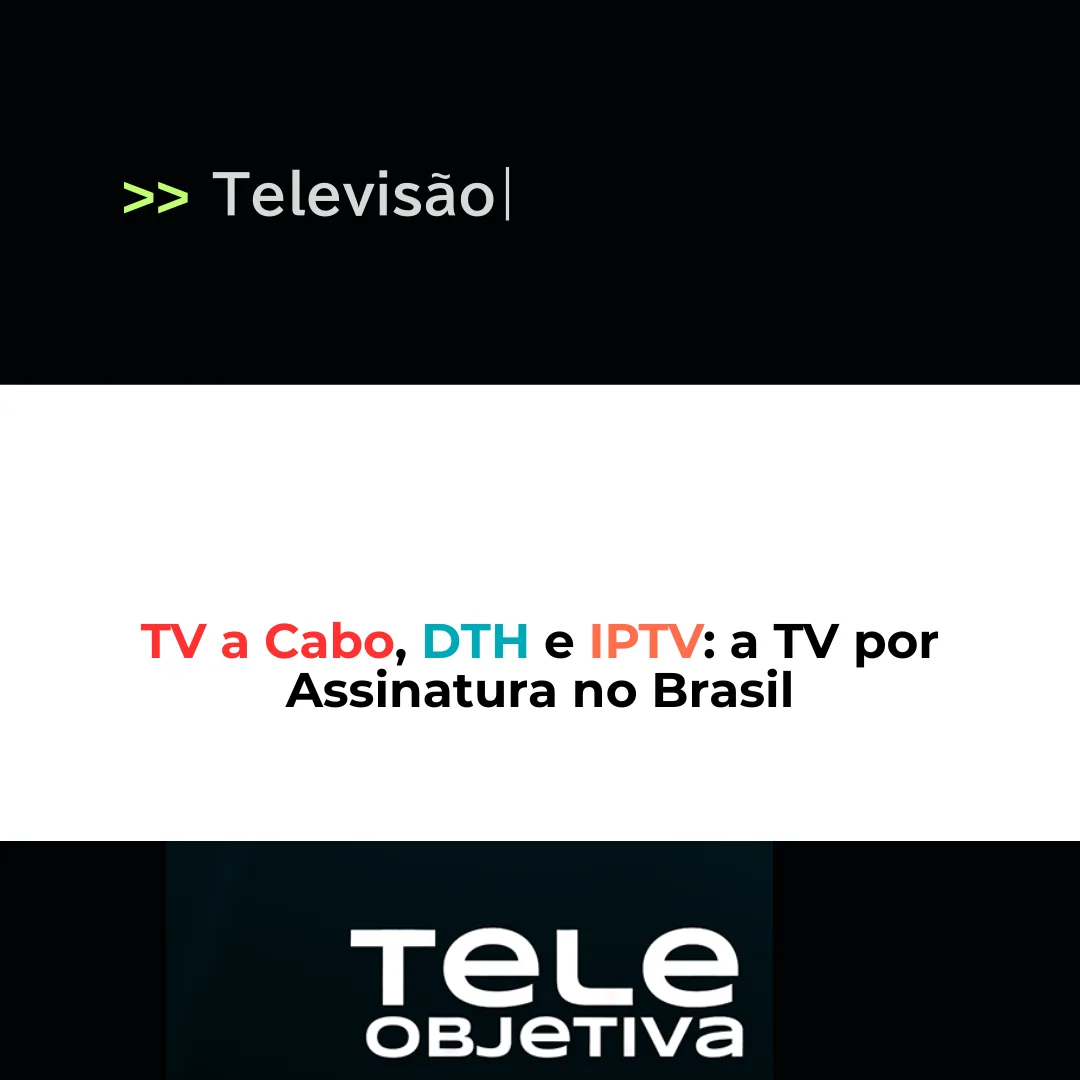 TV a Cabo, DTH e IPTV: a TV por Assinatura no Brasil
